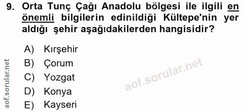 9. soru: Orta Tunç Çağı Anadolu bölgesi ile ilgili en önemli bilgilerin edinildiği Kültepe'nin yer aldığı şehir aşağıdakilerde…