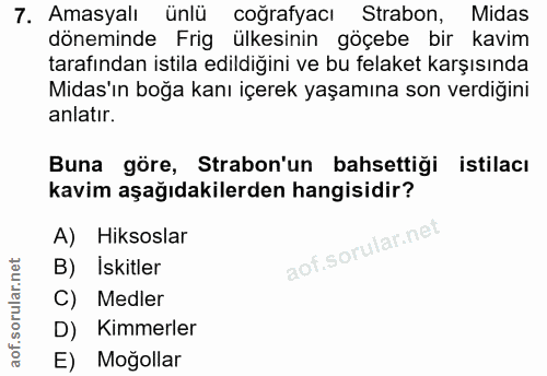 7. soru: Amasyalı ünlü coğrafyacı Strabon, Midas döneminde Frig ülkesinin göçebe bir kavim tarafından istila edildiğini ve bu…