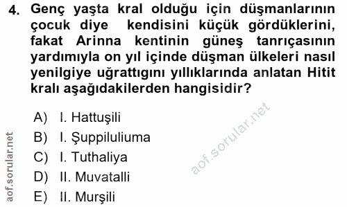 4. soru: Genç yaşta kral olduğu için düşmanlarının çocuk diye kendisini küçük gördüklerini, fakat Arinna kentinin güneş tanriç…