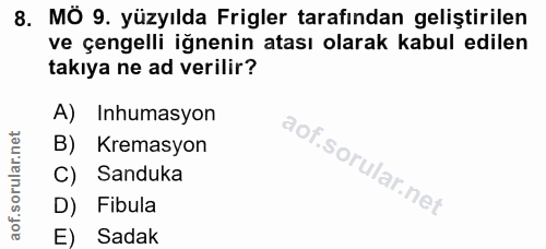 8. soru: MÖ 9. yüzyılda Frigler tarafından geliştirilen ve çengelli iğnenin atası olarak kabul edilen takıya ne ad verilir? A)…