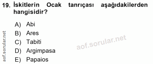 19. soru: İskitlerin Ocak tanriçası aşağıdakilerden hangisidir? A) Abi ar.net B) Ares ar C) Tabiti oru D) Argimpasa aof. E) Pap…