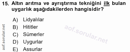 15. soru: Altın arıtma ve ayrıştırma tekniğini ilk bulan uygarlık aşağıdakilerden hangisidir? A) Lidyalılar B) Hititler C) Sume…