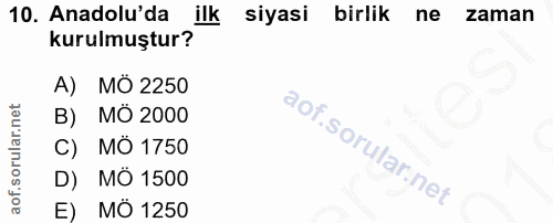 10. soru: Anadolu'da ilk siyasi birlik ne zaman kurulmuştur? A) MÔ 2250 B) MÔ 2000 C) MO 1750 D) MO 1500 E) MÖ 1250