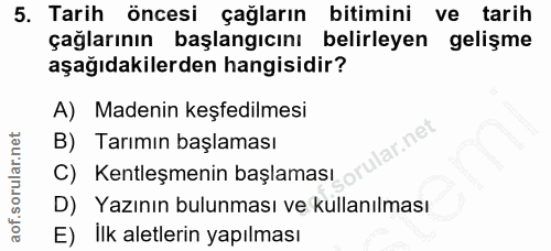 5. soru: Tarih öncesi çağların bitimini ve tarih çağlarının başlangıcını belirleyen gelişme aşağıdakilerden hangisidir? A) Mad…