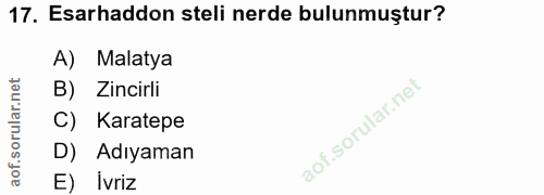 17. soru: Esarhaddon steli nerde bulunmuştur? A) Malatya B) Zincirli C) Karatepe D) Adıyaman E) ivriz