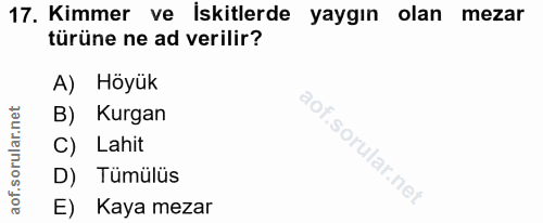 17. soru: Kimmer ve İskitlerde yaygın olan mezar türüne ne ad verilir? A) Höyük B) Kurgan C) Lahit D) Tümülüs E) Kaya mezar