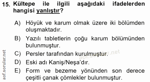 15. soru: Kültepe ile ilgili aşağıdaki ifadelerden hangisi yanlıştır? A) Höyük ve karum olmak üzere iki bölümden oluşmaktadır.…