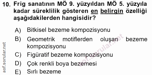 10. soru: Frig sanatının MÖ 9. yüzyıldan MÖ 5. yüzyıla kadar süreklilik gösteren en belirgin özelliği aşağıdakilerden hangisidi…