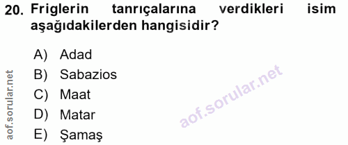 20. soru: Figlerin tanrıçalarına verdikleri isim aşağıdakilerden hangisidir? A) Adad B) Sabazios C) Maat D) Matar E) Şamaş