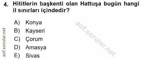 4. soru: Hititlerin başkenti olan Hattuşa bugün hangi il sınırları içindedir? A) Konya B) Kayseri C) Çorum D) Amasya E) Sivas