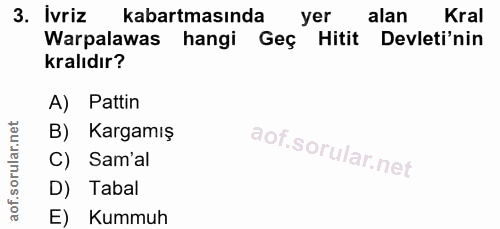 3. soru: İvriz kabartmasında yer alan Kral Warpalawas hangi Geç Hitit Devleti'nin kralıdır? A) Pattin B) Kargamış C) Sam'al D)…