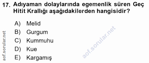 17. soru: Adıyaman dolaylarında egemenlik süren Geç Hitit Krallığı aşağıdakilerden hangisidir? A) Melid B) Gurgum C) Kummuhu D)…
