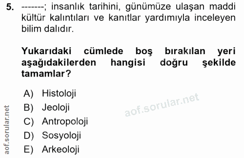 5. soru: -; insanlık tarihini, günümüze ulaşan maddi kültür kalıntıları ve kanıtlar yardımıyla inceleyen bilim dalıdır. Yukarı…