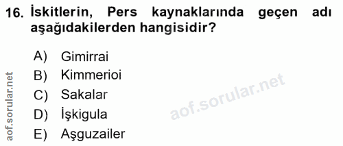 16. soru: İskitlerin, Pers kaynaklarında geçen adı aşağıdakilerden hangisidir? A) Gimirrai B) Kimmerioi C) Sakalar D) İşkigula…