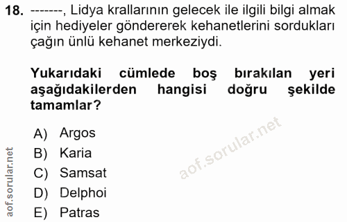 18. soru: ——, Lidya krallarının gelecek ile ilgili bilgi almak için hediyeler göndererek kehanetlerini sordukları çağın ünlü ke…