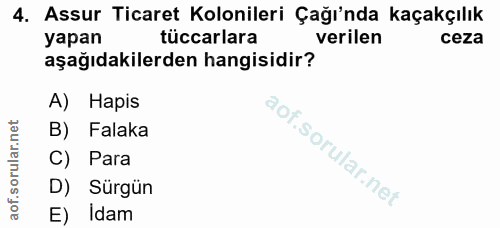 4. soru: Assur Ticaret Kolonileri Çağı'nda kaçakçılık yapan tüccarlara verilen ceza aşağıdakilerden hangisidir? A) Hapis B) Fa…