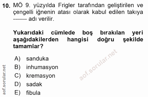 10. soru: MÖ 9. yüzyılda Frigler tarafından geliştirilen ve çengelli iğnenin atası olarak kabul edilen takıya --- adı verilir.…