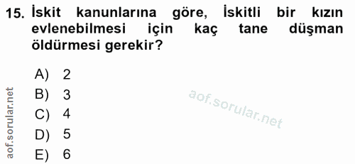 15. soru: İskit kanunlarına göre, İskitli bir kızın evlenebilmesi için kaç tane düşman öldürmesi gerekir? A) 2 B) 3 C) 4 D) 5 E) 6