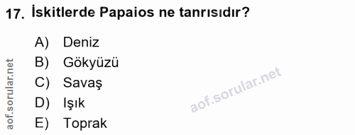 17. soru: İskitlerde Papaios ne tanrisıdır? A) Deniz B) Gökyüzü C) Savaş D) Işık E) Toprak