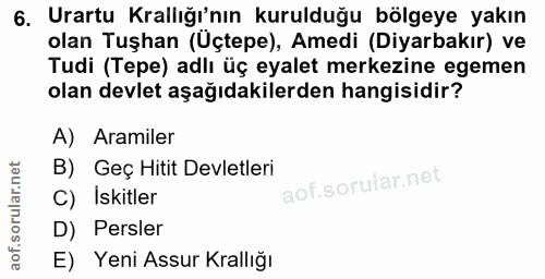 6. soru: Urartu Krallığı'nın kurulduğu bölgeye yakın olan Tuşhan (Üçtepe), Amedi (Diyarbakır) ve Tudi (Tepe) adlı üç eyalet me…