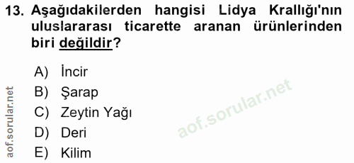 13. soru: Aşağıdakilerden hangisi Lidya Krallığı'nın uluslararası ticarette aranan ürünlerinden biri değildir? A) Incir B) Şara…
