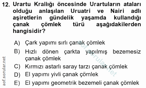 12. soru: Urartu Krallığı öncesinde Urartuların ataları olduğu anlaşılan Uruatri ve Nairi adlı aşiretlerin gündelik yaşamda kul…