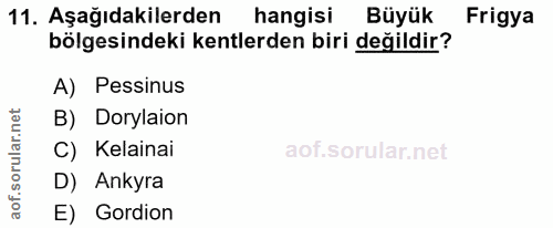 11. soru: Aşağıdakilerden hangisi Büyük Frigya bölgesindeki kentlerden biri değildir? A) Pessinus B) Dorylaion C) Kelainai D) A…