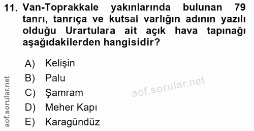 11. soru: Van-Toprakkale yakınlarında bulunan 79 tanrı, tanrıça ve kutsal varlığın adının yazılı olduğu Urartulara ait açık hav…