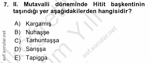 7. soru: II. Mutavalli döneminde Hitit başkentinin taşındığı yer aşağıdakilerden hangisidir? A) Kargamış B) Nuhaşşe C) Tarhunt…