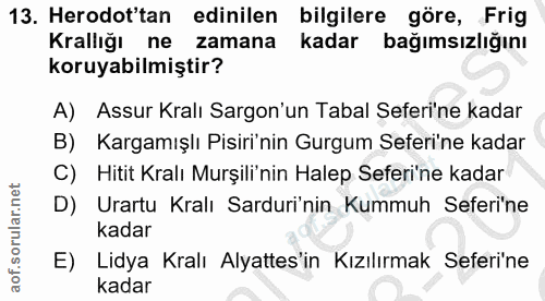 13. soru: Herodot'tan edinilen bilgilere göre, Frig Krallığı ne zamana kadar bağımsızlığını koruyabilmiştir? A) Assur Kralı Sar…