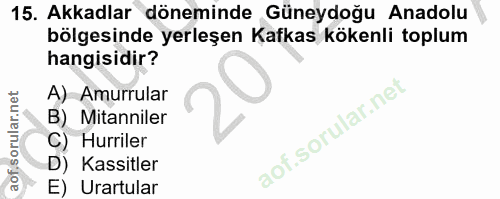 15. soru: Akkadlar döneminde Güneydoğu Anadolu bölgesinde yerleşen Kafkas kökenli toplum hangisidir? A) Amurrular B) Mitanniler…