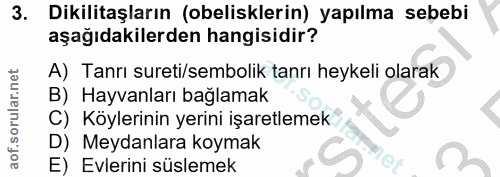 3. soru: Dikilitaşların (obelisklerin) yapılma sebebi aşağıdakilerden hangisidir? A) Tanrı sureti/sembolik tanrı heykeli olara…