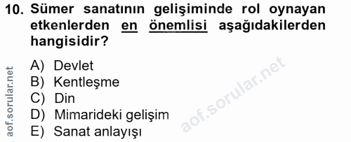 10. soru: Sümer sanatının gelişiminde rol oynayan etkenlerden en önemlisi aşağıdakilerden hangisidir? A) Devlet B) Kentleşme C)…