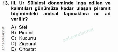 13. soru: III. Ur Sülalesi döneminde inşa edilen ve kalıntıları günümüze kadar ulaşan piramit biçimindeki anıtsal tapınaklara n…