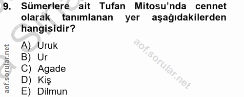 9. soru: Sümerlere ait Tufan Mitsu'nda cennet olarak tanımlanan yer aşağıdakilerden hangisidir? A) Uruk B) Ur " C) Agade D) Ki…