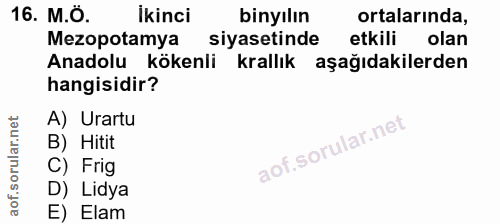 16. soru: M.Ö. ikinci binyılın ortalarinda, Mezopotamya siyasetinde etkili olan Anadolu kökenli krallık aşağıdakilerden hangisi…