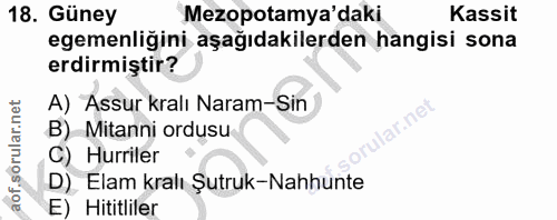18. soru: Güney Mezopotamya'daki Kassit egemenliğini aşağıdakilerden hangisi sona erdirmiştir? A) Assur kralı Naram-Sin B) Mita…