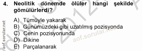 4. soru: Neolitik dönemde ölüler hangi şekilde gömülürlerdi? A) Tümüyle yakarak B) Günümüzdeki gibi uzatılmış pozisyonda C) Ce…