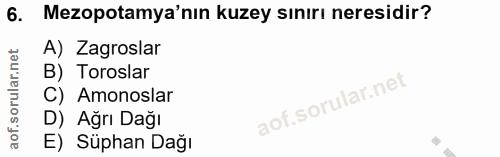 6. soru: Mezopotamya'nın kuzey sinırı neresidir? A) Zagroslar B) Toroslar C) Amonoslar D) Ağrı Dağı E) Süphan Dağı