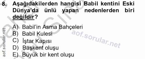 8. soru: Aşağıdakilerden hangisi Babil kentini Eski Dünya'da ünlü yapan nedenlerden biri değildir? A) Babil'in Asma Bahçeleri…
