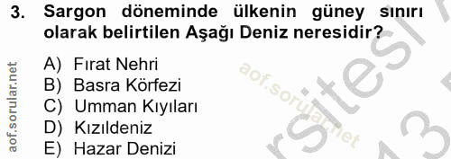 3. soru: Sargon döneminde ülkenin güney sınırı olarak belirtilen Aşağı Deniz neresidir? A) Fırat Nehri aof.sor B) Basra Körfez…