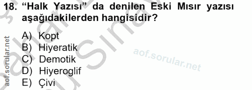 18. soru: "Halk Yazısı" da denilen Eski Mısır yazısı aşağıdakilerden hangisidir? A) Kopt B) Hiyeratik C) Demotik D) Hiyeroglif…
