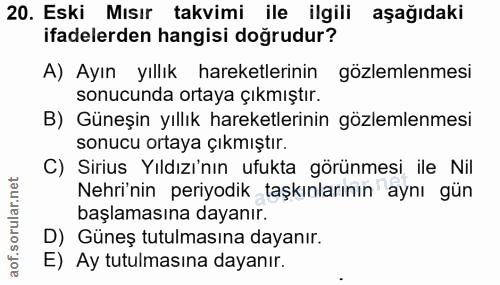 20. soru: Eski Mısır takvimi ile ilgili aşağıdaki ifadelerden hangisi doğrudur? A) Ayın yıllık hareketlerinin gözlemlenmesi son…