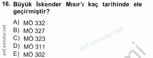 16. soru: Büyük İskender Mısır'ı kaç tarihinde ele geçirmiştir? A) MÖ 332 B) MÖ 327 C) MÖ 323 D) MÖ 311 E) MÖ 302
