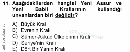 11. soru: Aşağıdakilerden hangisi Yeni Assur ve Yeni Babil Krallarının kullandığı unvanlardan biri değildir? A) Büyük Kral B) E…