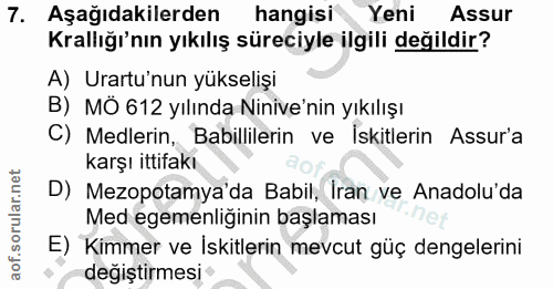 7. soru: Aşağıdakilerden hangisi Yeni Assur Krallığı'nın yıkılış süreciyle ilgili değildir? A) Urartu'nun yükselişi B) MÖ 612…