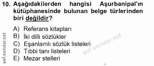 10. soru: Aşağıdakilerden hangisi Aşurbanipal'ın kütüphanesinde bulunan belge türlerinden biri değildir? A) Referans kitapları…