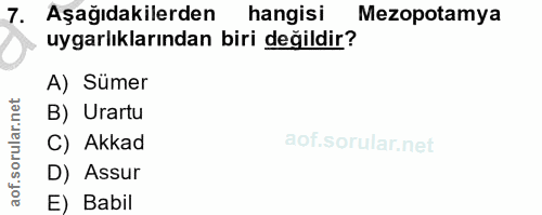 7. soru: Aşağıdakilerden hangisi Mezopotamya uygarlıklarından biri değildir? A) Sümer B) Urartu C) Akkad D) Assur E) Babil