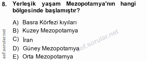 8. soru: Yerleşik yaşam Mezopotamya'nın hangi bölgesinde başlamıştır? A) Basra Körfezi kıyıları B) Kuzey Mezopotamya C) Iran D…