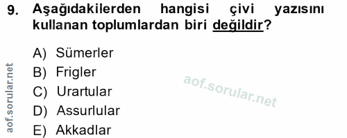 9. soru: Aşağıdakilerden hangisi çivi yazısını kullanan toplumlardan biri değildir? A) Sümerler B) Frigler i C) Urartular D) A…